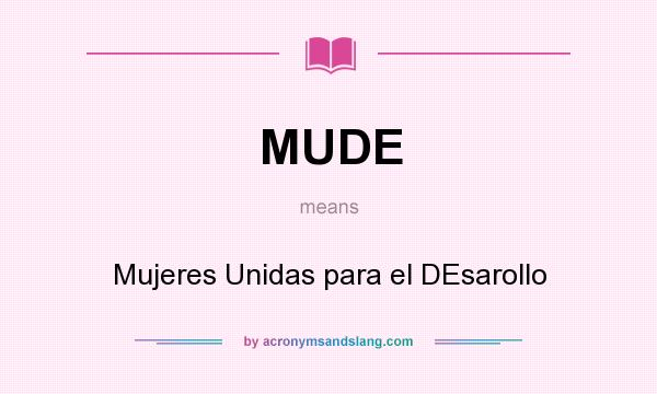 What does MUDE mean? It stands for Mujeres Unidas para el DEsarollo