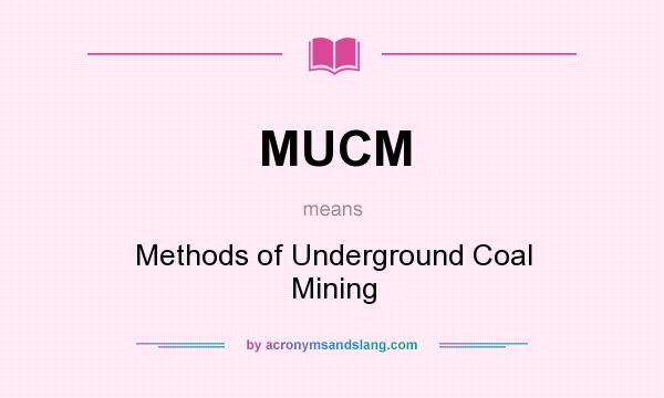 What does MUCM mean? It stands for Methods of Underground Coal Mining