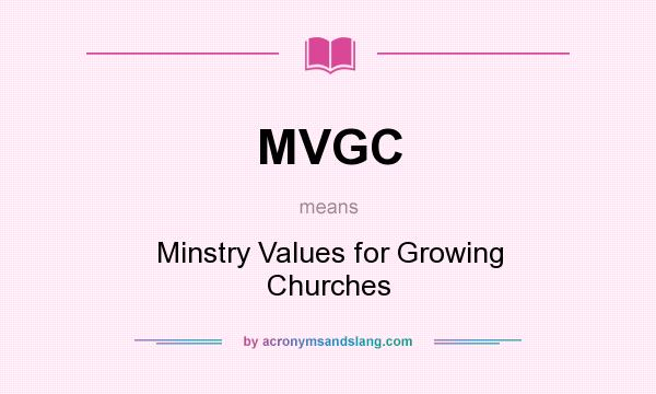 What does MVGC mean? It stands for Minstry Values for Growing Churches