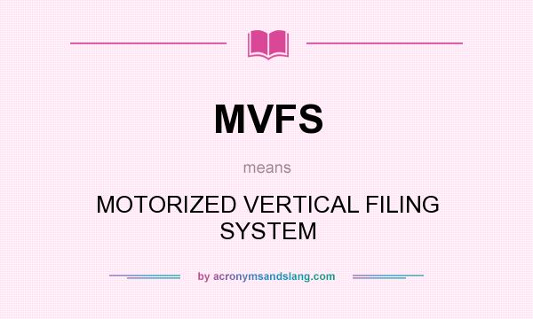 What does MVFS mean? It stands for MOTORIZED VERTICAL FILING SYSTEM