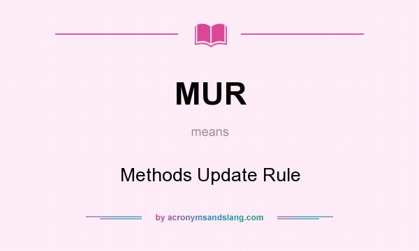 What does MUR mean? It stands for Methods Update Rule