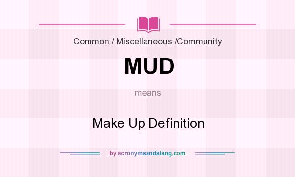 What does MUD mean? It stands for Make Up Definition