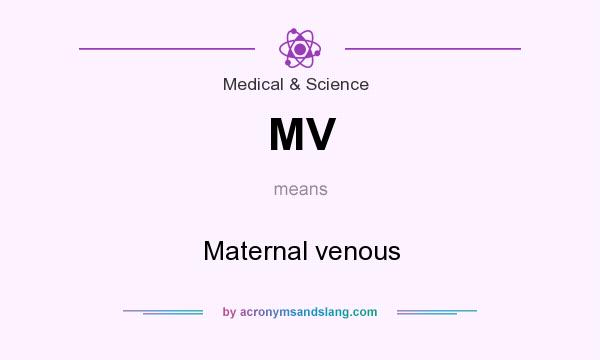 What does MV mean? It stands for Maternal venous