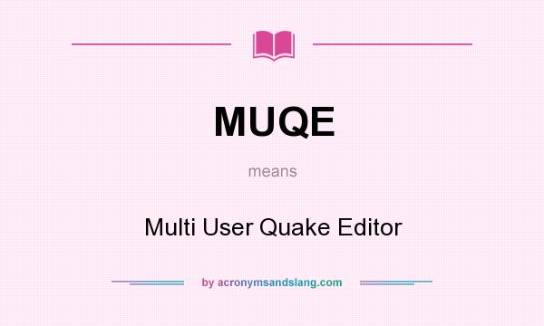 What does MUQE mean? It stands for Multi User Quake Editor