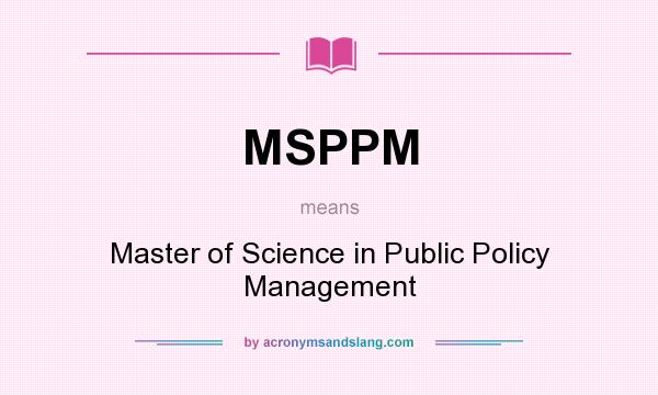 What does MSPPM mean? It stands for Master of Science in Public Policy Management