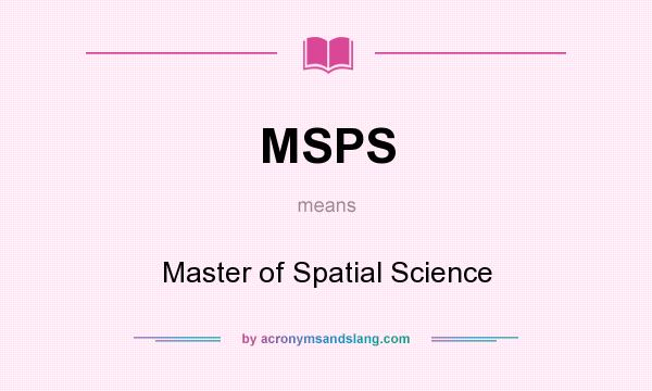 What does MSPS mean? It stands for Master of Spatial Science