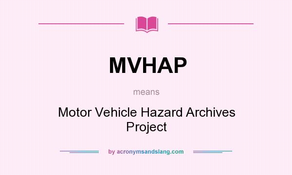 What does MVHAP mean? It stands for Motor Vehicle Hazard Archives Project