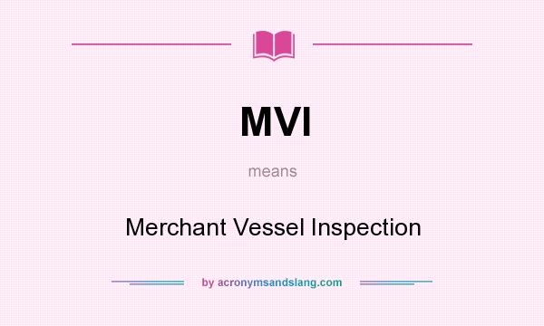 What does MVI mean? It stands for Merchant Vessel Inspection