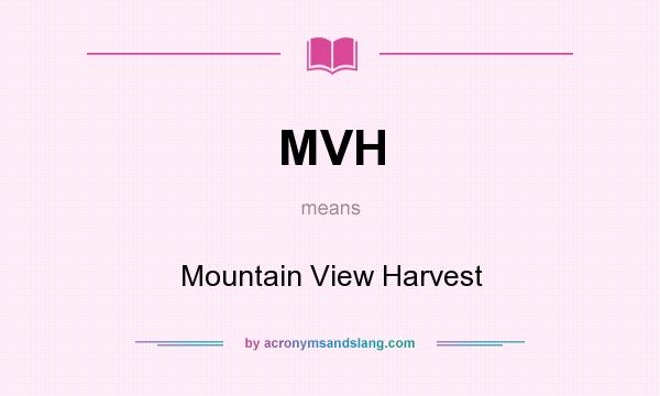 What does MVH mean? It stands for Mountain View Harvest