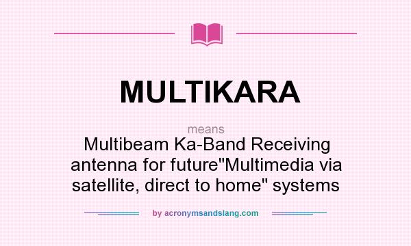 What does MULTIKARA mean? It stands for Multibeam Ka-Band Receiving antenna for futureMultimedia via satellite, direct to home systems