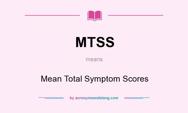 What does MTSS mean? It stands for Mean Total Symptom Scores