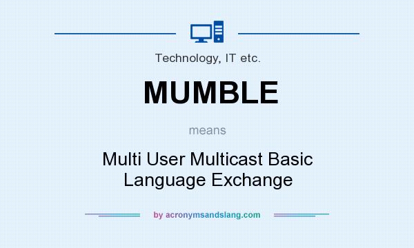 What does MUMBLE mean? It stands for Multi User Multicast Basic Language Exchange