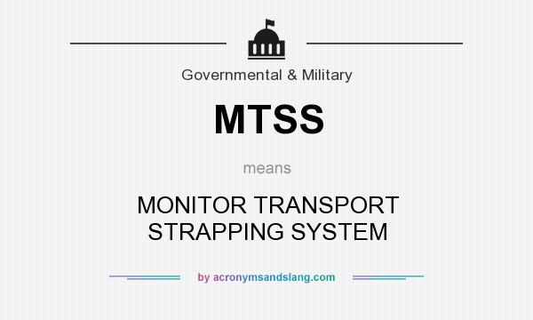 What does MTSS mean? It stands for MONITOR TRANSPORT STRAPPING SYSTEM