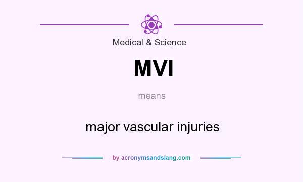 What does MVI mean? It stands for major vascular injuries