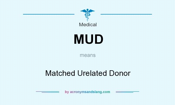 What does MUD mean? It stands for Matched Urelated Donor