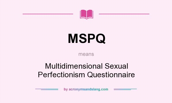 What does MSPQ mean? It stands for Multidimensional Sexual Perfectionism Questionnaire