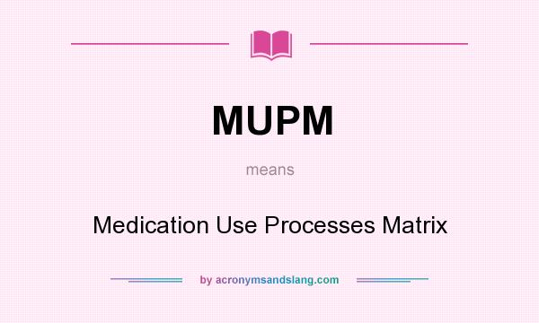 What does MUPM mean? It stands for Medication Use Processes Matrix