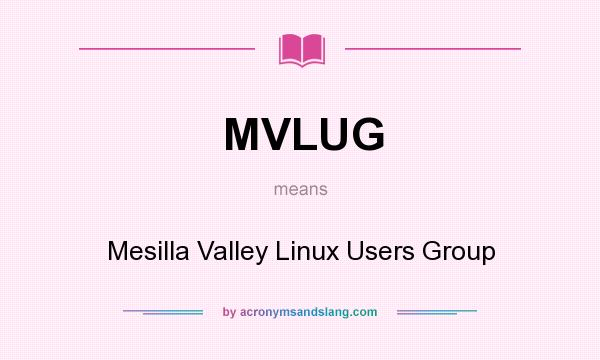 What does MVLUG mean? It stands for Mesilla Valley Linux Users Group