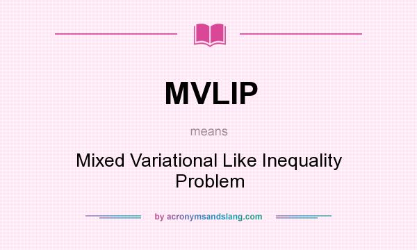 What does MVLIP mean? It stands for Mixed Variational Like Inequality Problem