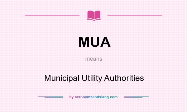 What does MUA mean? It stands for Municipal Utility Authorities