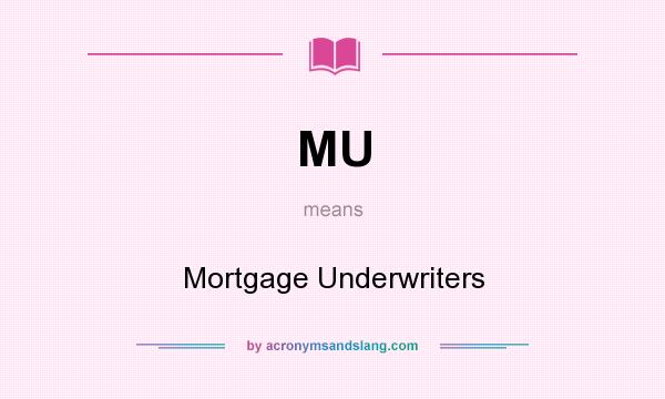 What does MU mean? It stands for Mortgage Underwriters