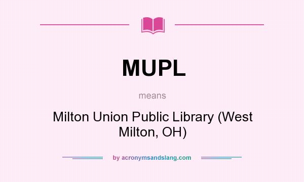 What does MUPL mean? It stands for Milton Union Public Library (West Milton, OH)