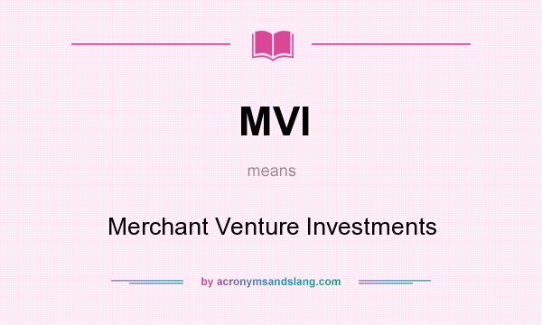 What does MVI mean? It stands for Merchant Venture Investments