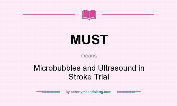 What does MUST mean? It stands for Microbubbles and Ultrasound in Stroke Trial