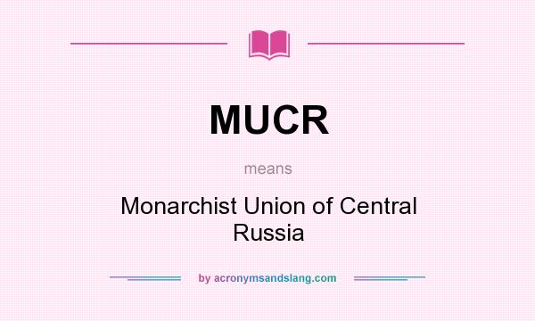What does MUCR mean? It stands for Monarchist Union of Central Russia