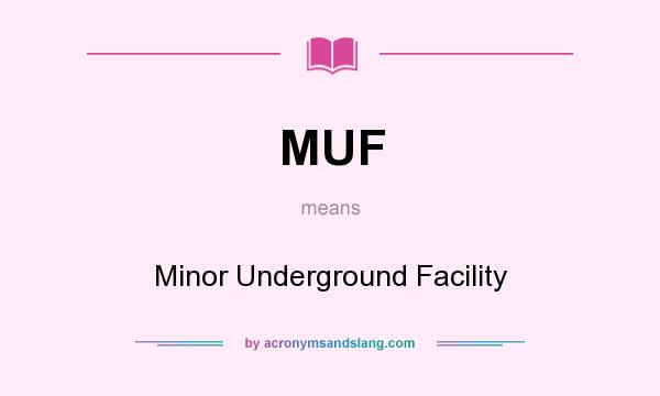 What does MUF mean? It stands for Minor Underground Facility