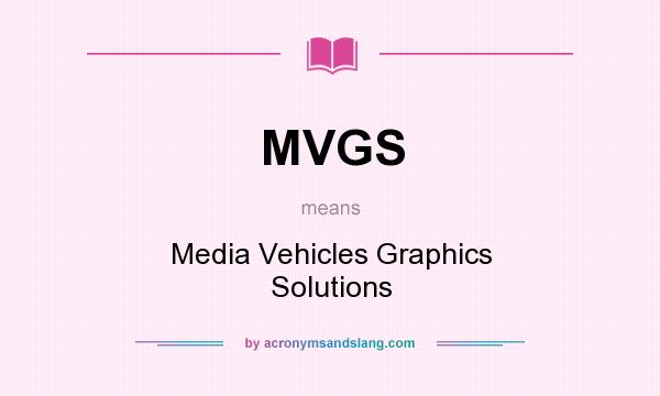 What does MVGS mean? It stands for Media Vehicles Graphics Solutions