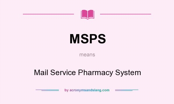 What does MSPS mean? It stands for Mail Service Pharmacy System