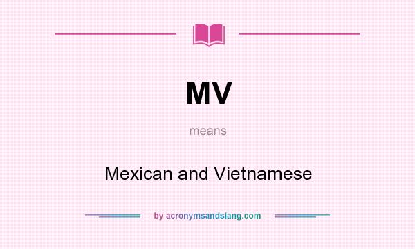 What does MV mean? It stands for Mexican and Vietnamese
