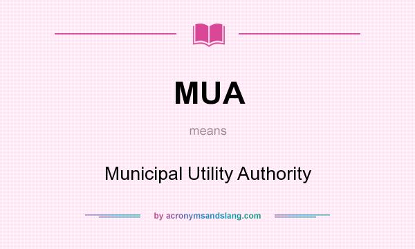 What does MUA mean? It stands for Municipal Utility Authority