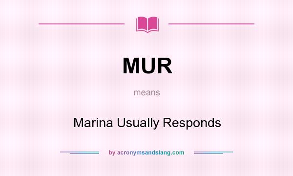 What does MUR mean? It stands for Marina Usually Responds