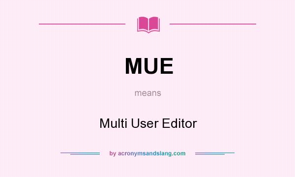 What does MUE mean? It stands for Multi User Editor