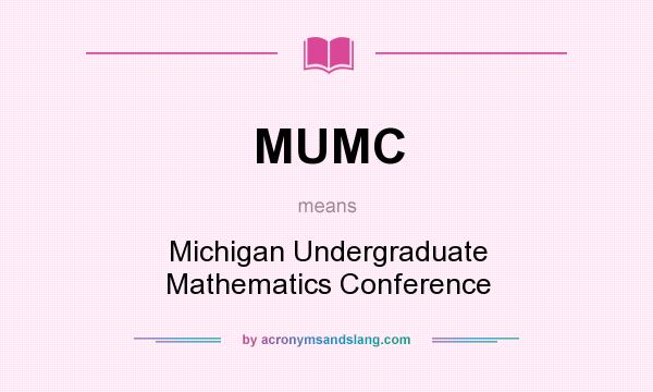 What does MUMC mean? It stands for Michigan Undergraduate Mathematics Conference