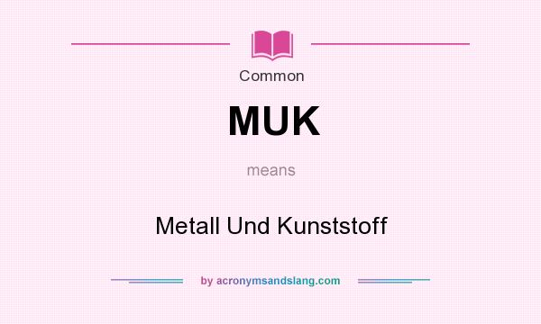 What does MUK mean? It stands for Metall Und Kunststoff