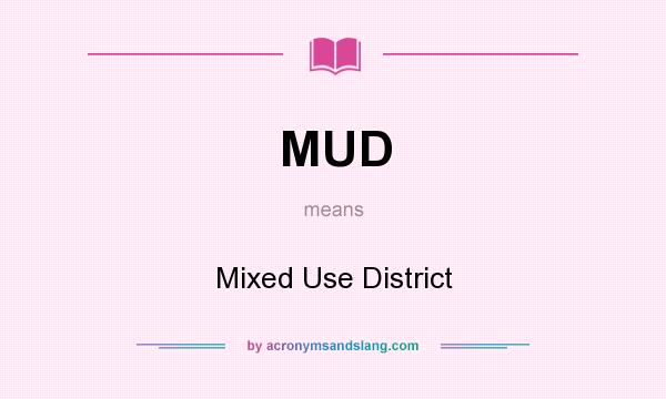 What does MUD mean? It stands for Mixed Use District