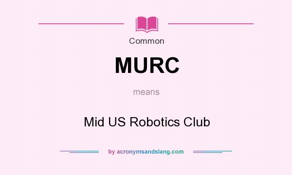 What does MURC mean? It stands for Mid US Robotics Club
