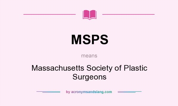 What does MSPS mean? It stands for Massachusetts Society of Plastic Surgeons