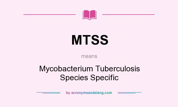 What does MTSS mean? It stands for Mycobacterium Tuberculosis Species Specific
