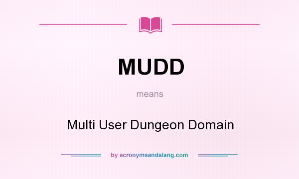 What does MUDD mean? It stands for Multi User Dungeon Domain