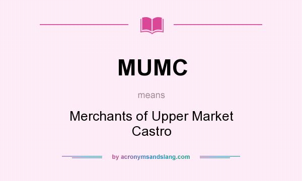 What does MUMC mean? It stands for Merchants of Upper Market Castro
