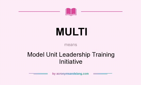What does MULTI mean? It stands for Model Unit Leadership Training Initiative
