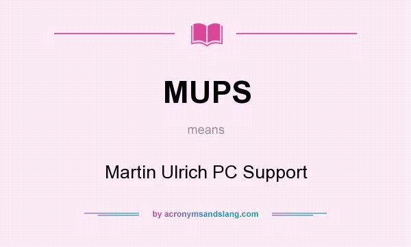 What does MUPS mean? It stands for Martin Ulrich PC Support