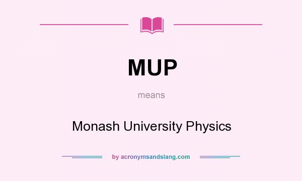 What does MUP mean? It stands for Monash University Physics