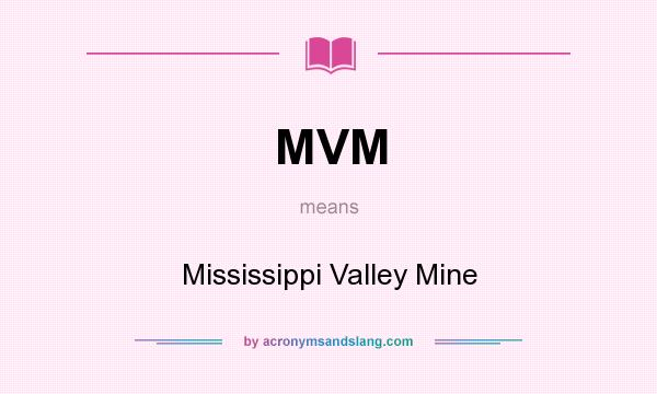 What does MVM mean? It stands for Mississippi Valley Mine