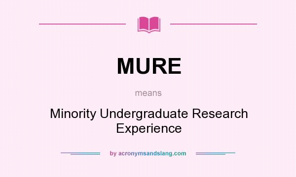 What does MURE mean? It stands for Minority Undergraduate Research Experience