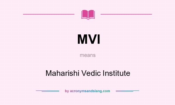 What does MVI mean? It stands for Maharishi Vedic Institute